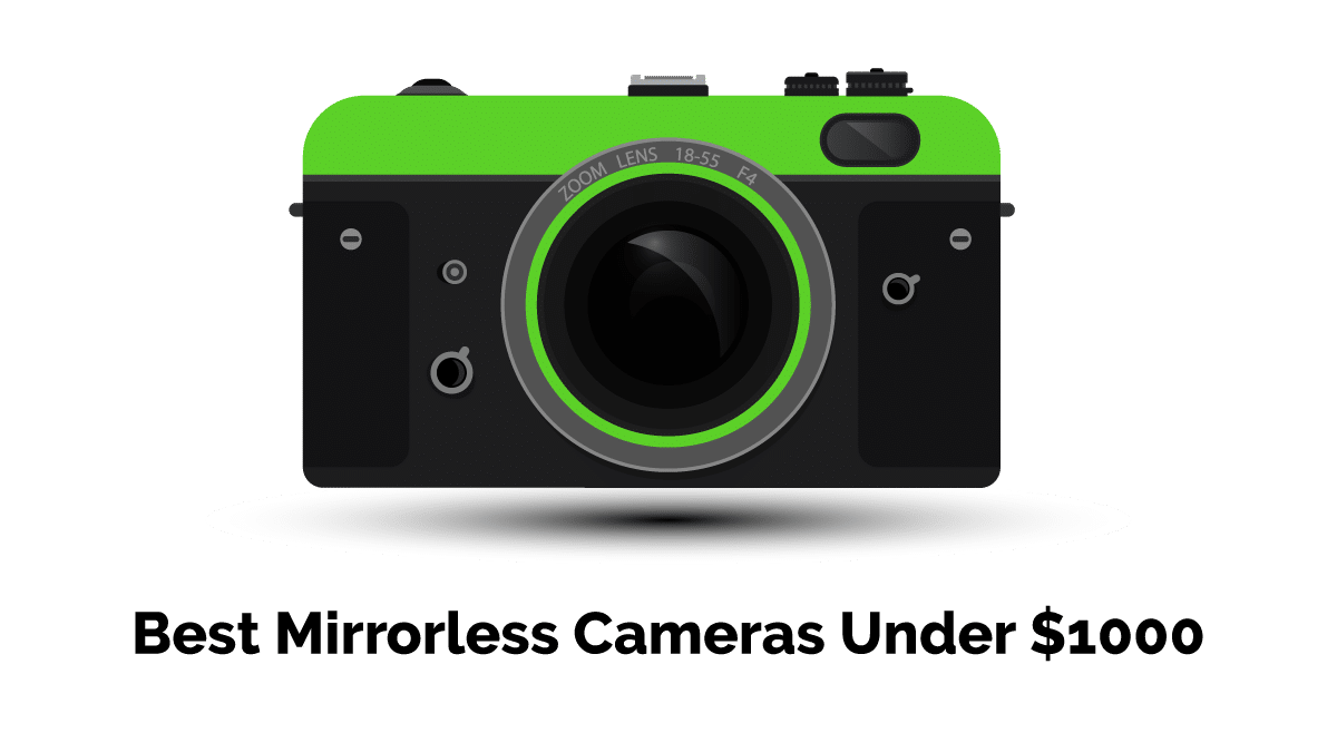 12 Best Mirrorless Cameras Under $1000 in 2022